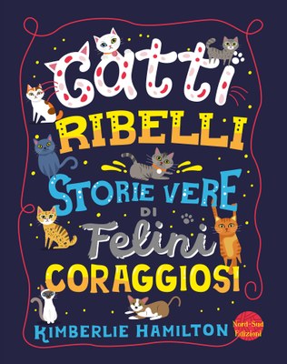 Gatti ribelli - Storie vere di felini coraggiosi