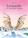Leonardo e la macchina volante. Ediz. illustrata