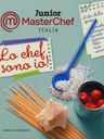 Lo chef sono io! Junior Masterchef Italia. Ediz. illustrata