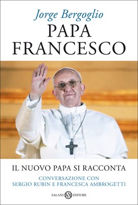 Papa Francesco. Il nuovo Papa si racconta