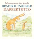 Sempre insieme dappertutto. Indovina quanto bene ti voglio. Ediz. illustrata